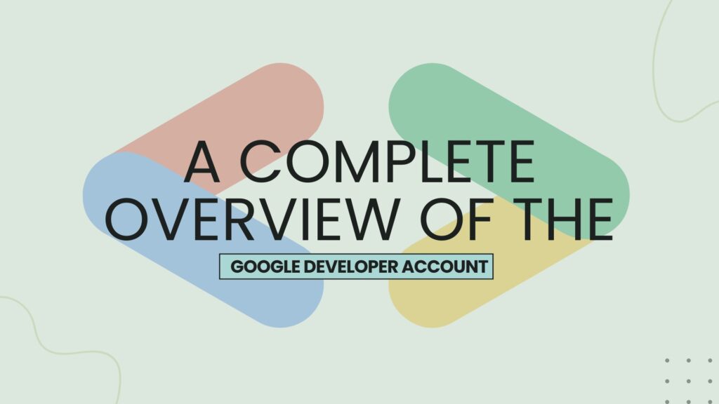 A Complete Overview of the Google Developer Account Procedures and Costs