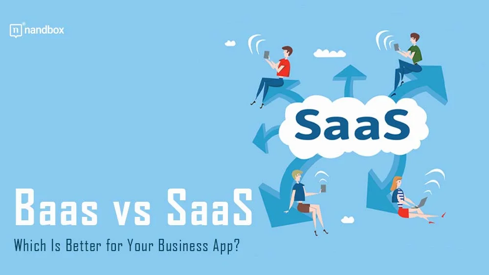 Baas vs. SaaS Which Is Better for Your Business App