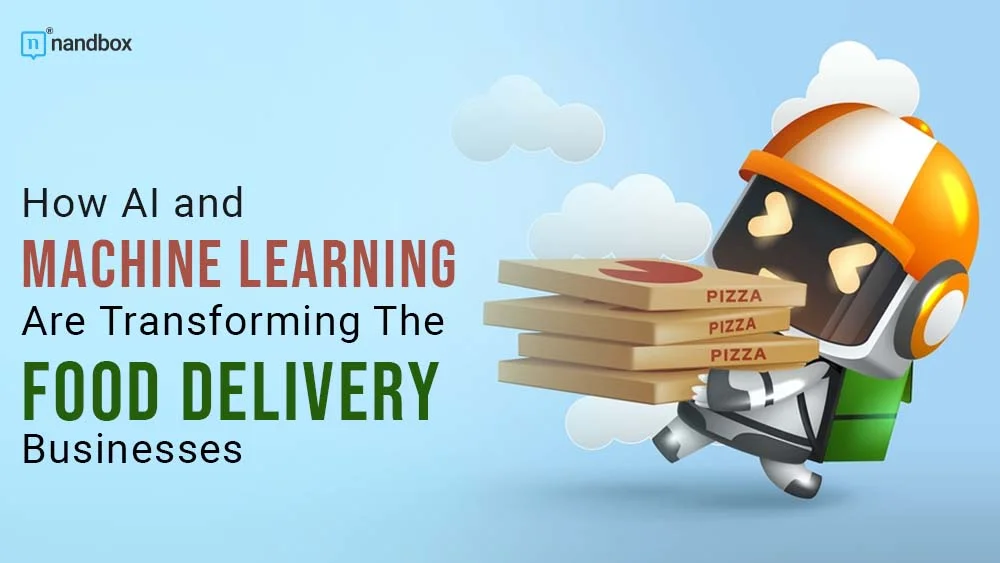 How AI and Machine Learning Are Transforming The Food Delivery Businesses