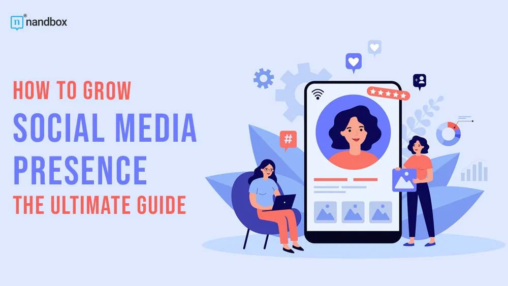 How to Grow Social Media Presence The Ultimate Guide