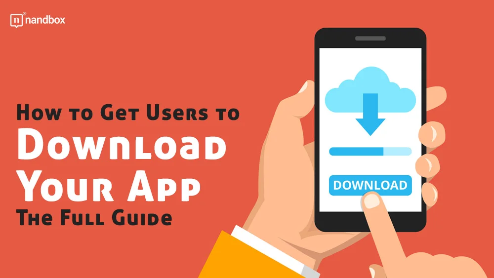 How to Get Users to Download Your App The Full Guide