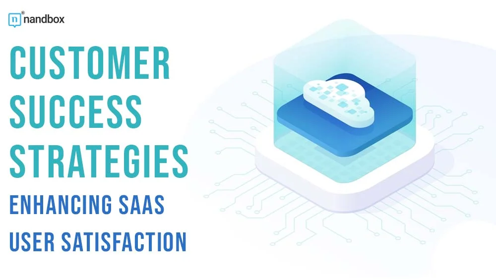 Customer Success Strategies Enhancing SaaS User Satisfaction
