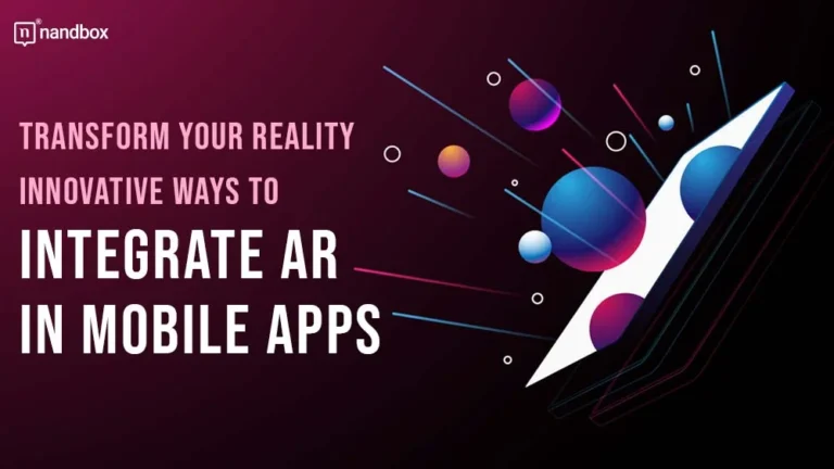 Transform-Your-Reality-Innovative-Ways-to-Integrate-AR-in-Mobile-Apps