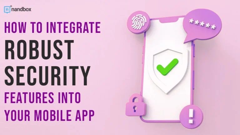 How-to-Integrate-Robust-Security-Features-Into-Your-Mobile-App-