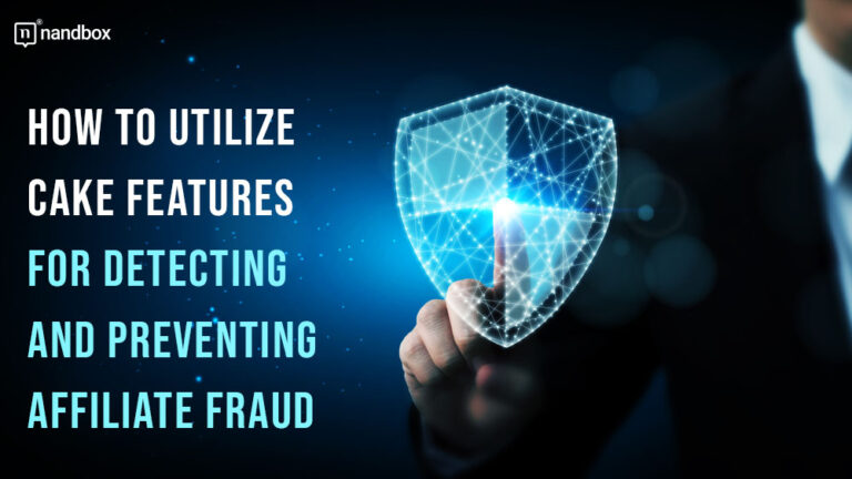 How to Utilize Cake Features for Detecting and Preventing Affiliate Fraud