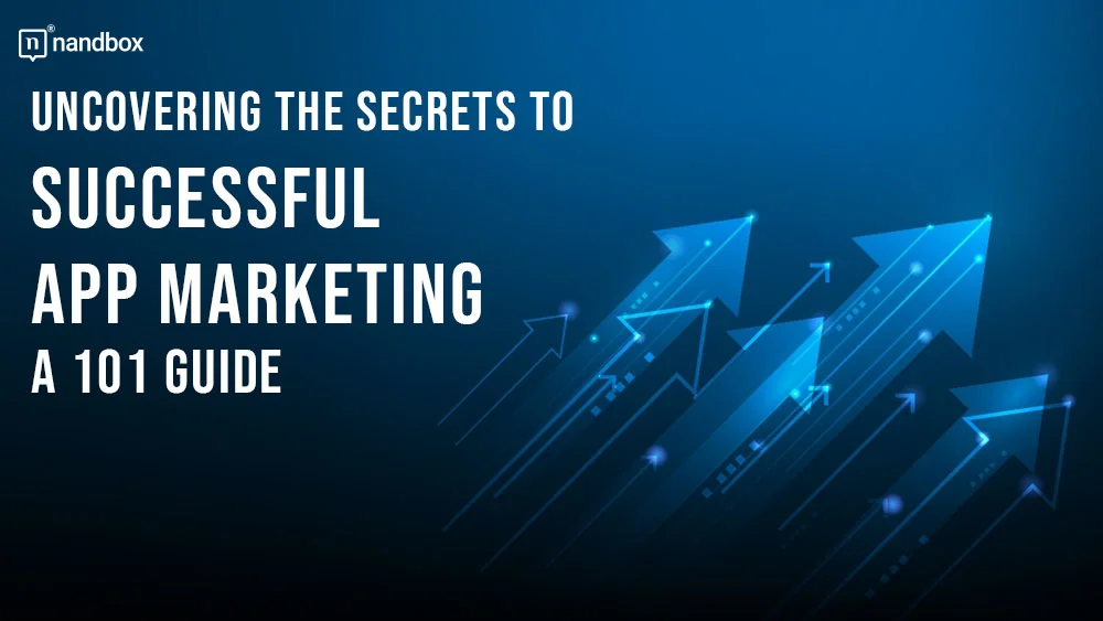 Uncovering the Secrets to Successful App Marketing A 101 Guide