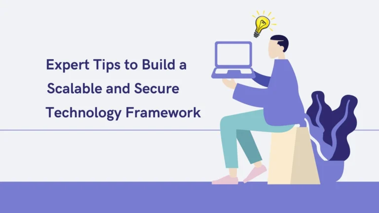 Expert Tips to Build a Scalable and Secure Technology Framework
