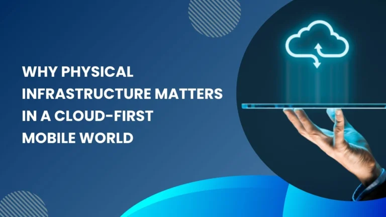 Why Physical Infrastructure Matters in a Cloud-First Mobile World