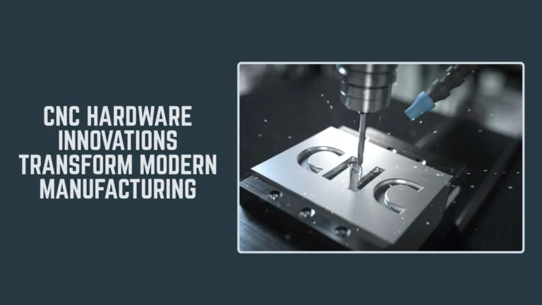 CNC Hardware Innovations Transform Modern Manufacturing.jpg