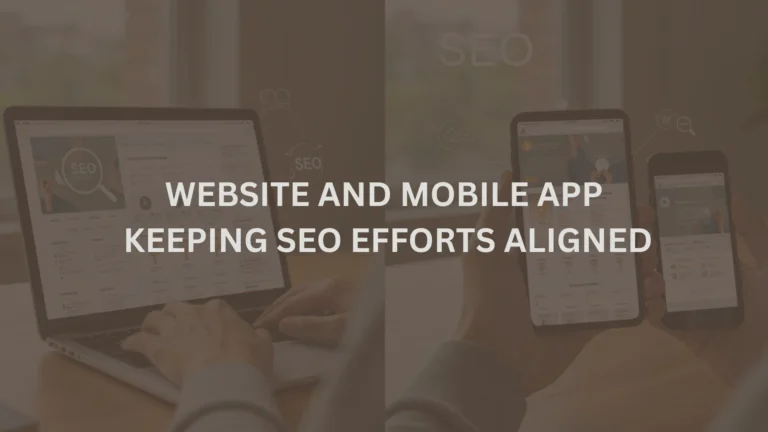Website And Mobile App Keeping SEO Efforts Aligned