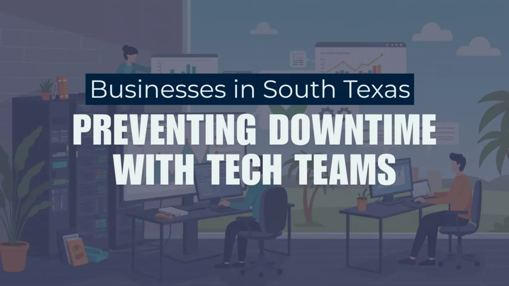 Businesses in South Texas Preventing Downtime with Tech Teams.png